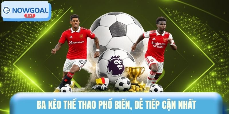 Ba kèo thể thao phổ biến, dễ tiếp cận nhất 