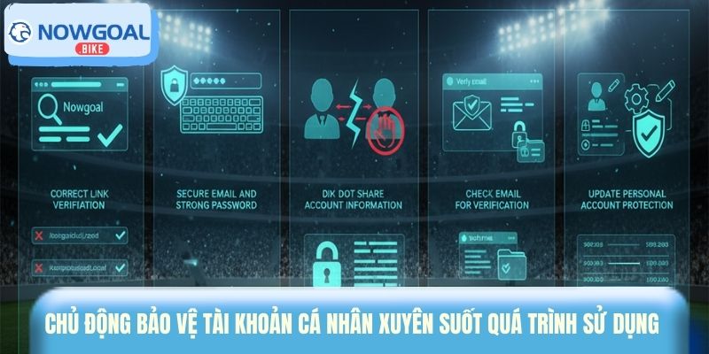 Chủ động bảo vệ tài khoản cá nhân xuyên suốt quá trình sử dụng 