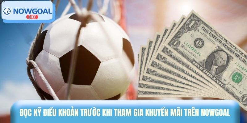 Đọc kỹ điều khoản trước khi tham gia chương trình khuyến mãi trên Nowgoal