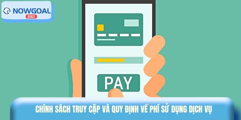 Chính sách truy cập và quy định về phí sử dụng dịch vụ